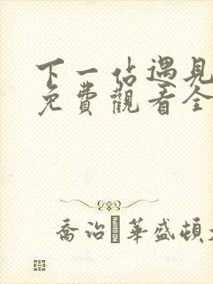 下一站遇见短剧免费观看全集高清
