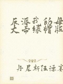 反派我的母亲是大帝绿帽版在线阅读