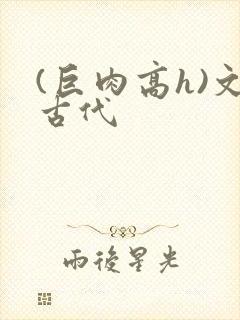 (巨肉高h)文古代