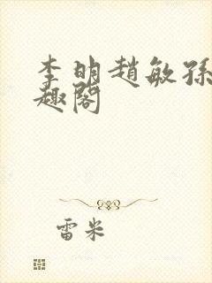 李明赵敏孙倩笔趣阁