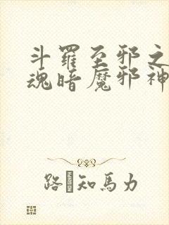 斗罗至邪之体武魂暗魔邪神虎