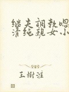继夫调教嗯啊h清纯亲女小说