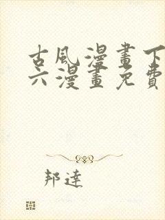 古风漫画下拉式六漫画免费的漫画