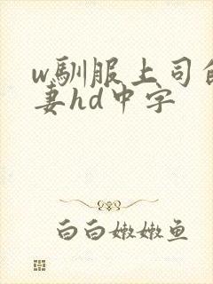 w驯服上司的人妻hd中字