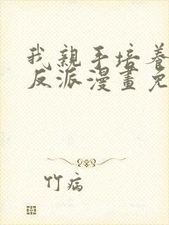 我亲手培养了大反派漫画免费