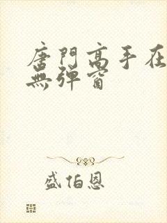 唐门高手在异世无弹窗