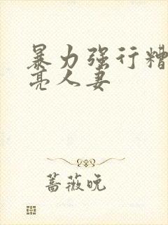 暴力强行糟蹋漂亮人妻