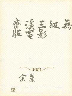 齐溪三级无删减版电影