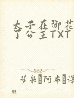 太子在御花园要了公主TXT