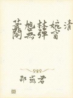 萧旭林婉清笔趣阁无弹窗
