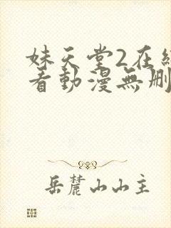妹天堂2在线观看动漫无删减