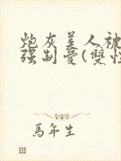 炮灰美人被疯批强制爱(双性/np
