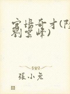 官场奇才(陆羽刘云峰)