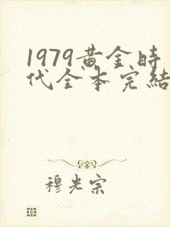1979黄金时代全本完结免费