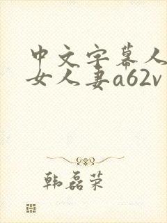 中文字幕人妻熟女人妻a62v网封面