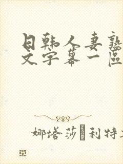 日韩人妻熟女中文字幕一区二区