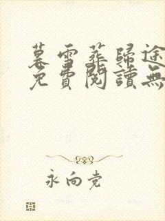 暮雪葬归途全文免费阅读无弹窗