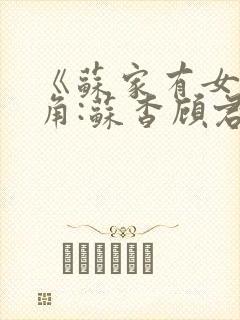 《苏家有女》主角:苏杳顾君亦