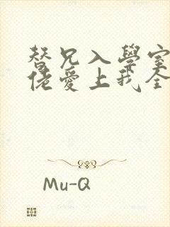 替兄入学室友大佬爱上我全文免费阅读