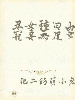 丑女种田山里汉宠妻无度笔趣阁