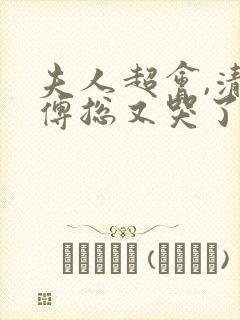 夫人超会,清冷傅总又哭了短剧未删