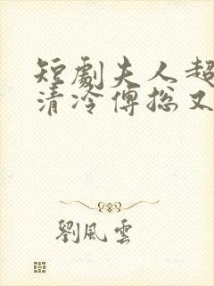 短剧夫人超会,清冷傅总又哭了在线观看