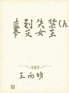 爽到失禁(h)拳交女主
