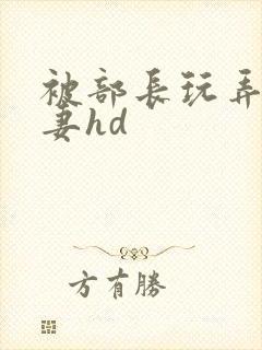 被部长玩弄的人妻hd