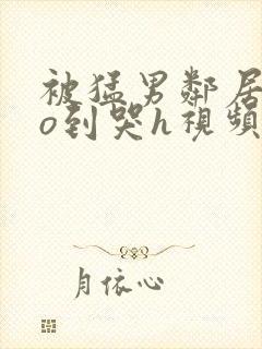 被猛男邻居cao到哭h视频
