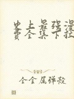 史上最强漫画免费全集下拉式漫画