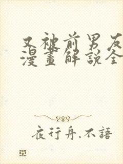 又被前男友盯了漫画解说全集封面