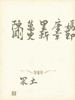 陈万里唐嫣然刚刚更新章节免费阅读
