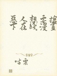 恶人想要抢救一下在线漫画免费漫画