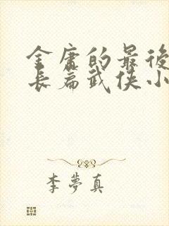 金庸的最后一部长篇武侠小说是什么