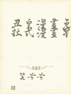 丑皇漫画免费下拉式漫画星球