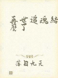 再世追魂结局怎么了