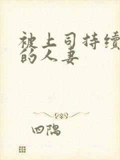 被上司持续中出的人妻