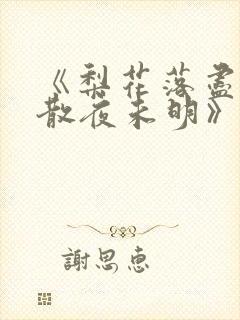 《梨花落尽,云散夜未明》沈晚梨 谢云迟