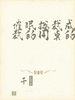 催眠总裁成为总裁的同桌的小说