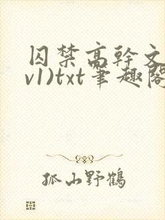 囚禁高干文(1v1)txt笔趣阁