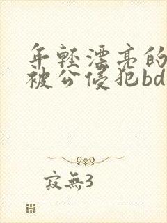 年轻漂亮的人妻被公侵犯bd免费版