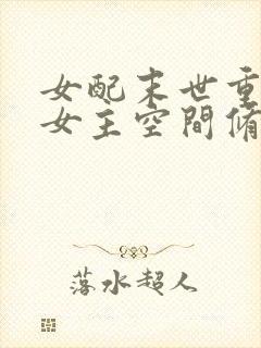 女配末世重生抢女主空间修仙