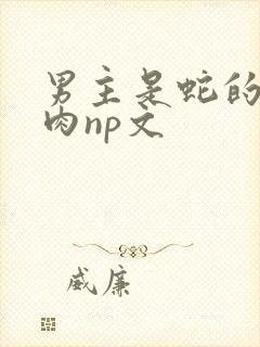 男主是蛇的h啪肉np文封面