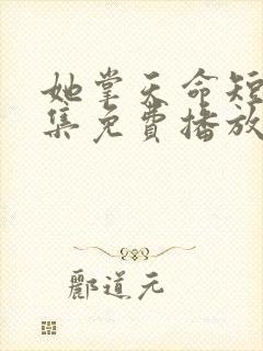 她掌天命短剧全集免费播放