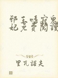 邪王嗜宠鬼医狂妃免费阅读全文