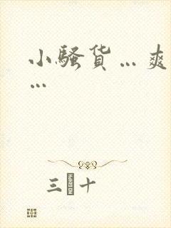 小骚货…爽不爽…