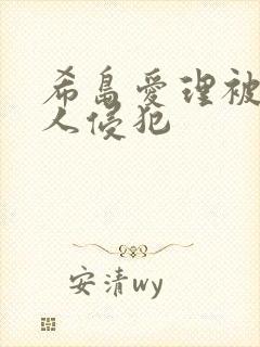 希岛爱理被陌生人侵犯