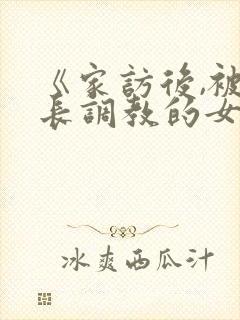 《家访后,被家长调教的女教师》在线