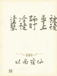 清冷师尊被疯批孽徒盯上后
