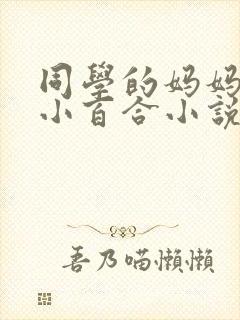 同学的妈妈叶山小百合小说主角名字